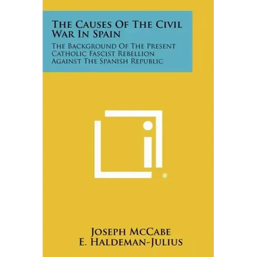 The Causes of the Civil War in Spain: The Background of the Present Catholic Fascist Rebellion Against the Spanish Republic