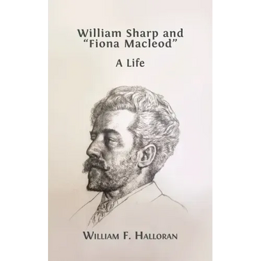 William Sharp and "Fiona Macleod": A Life