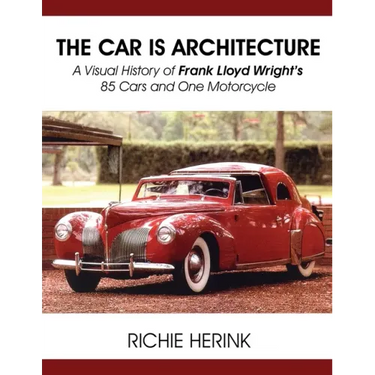 The Car Is Architecture - A Visual History of Frank Lloyd Wright's 85 Cars and One Motorcycle