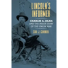 Lincoln's Informer: Charles A. Dana and the Inside Story of the Union War