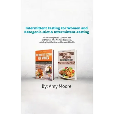 Intermittent Fasting for Women and Ketogenic-Diet & Intermittent-Fasting: 2 Manuscripts the Ideal Weight Loss Guide for Men and Women Who Are Keto Beg