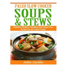 Paleo Slow Cooker Soups & Stews: Delicious, Healthy, Nutritious and Gluten Free Recipes for the Entire Family