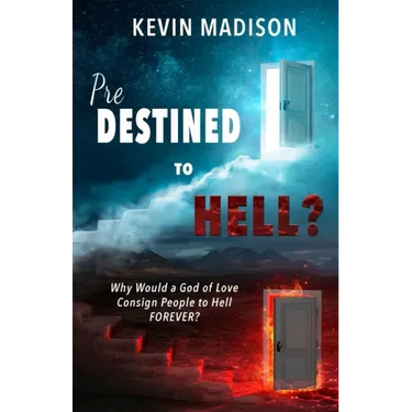 Predestined to Hell?: Why Would a God of Love Consign People to Hell FOREVER?