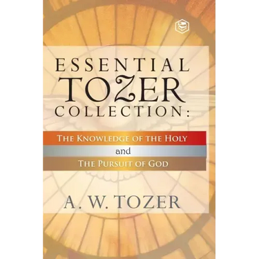 Essential Tozer Collection - The Pursuit of God & The Purpose of Man