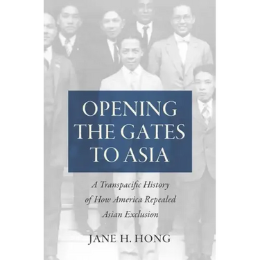 Opening the Gates to Asia: A Transpacific History of How America Repealed Asian Exclusion