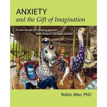 Anxiety and the Gift of Imagination: A new model for helping parents and children manage anxiety