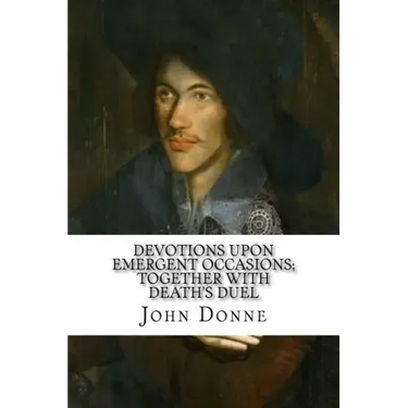 Devotions Upon Emergent Occasions; Together with Death's Duel