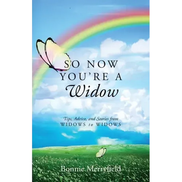 So Now You're a Widow: Tips, Advice, and Stories from Widows to Widows
