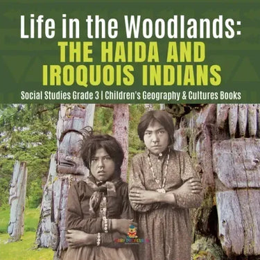 Life in the Woodlands: The Haida and Iroquois Indians Social Studies Grade 3 Children's Geography & Cultures Books