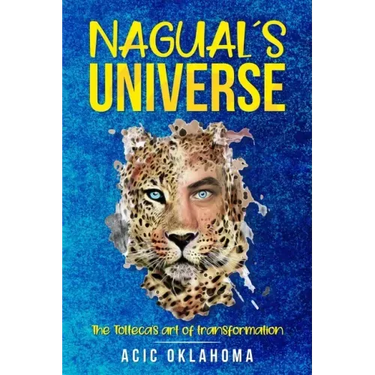 Nagual´s Universe: The Tolteca's art of transformation