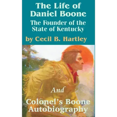 The Life of Daniel Boone: The Founder of the State of Kentucky and Colonel's Boone Autobiography