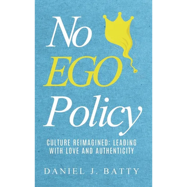 No EGO Policy: Culture Reimagined: Leading With Love And Authenticity
