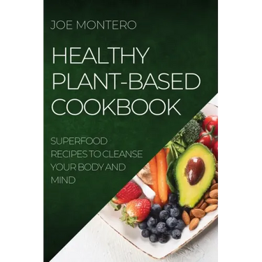 Healthy Plant-Based Cookbook 2022: Superfood Recipes to Cleanse Your Body and Mind