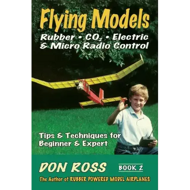 Flying Models: Rubber, CO2, Electric & Micro Radio Control: Tips & Techinques for Beginner & Expert