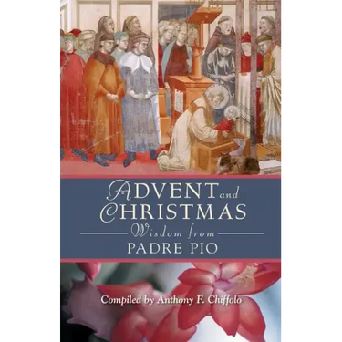 Advent and Christmas Wisdom from Padre Pio: Daily Scripture and Prayers Together with Saint Pio of Pietrelcina's Own Words