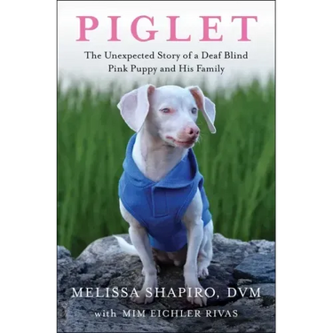 Piglet: The Unexpected Story of a Deaf, Blind, Pink Puppy and His Family