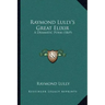 Raymond Lully's Great Elixir: A Dramatic Poem (1869)