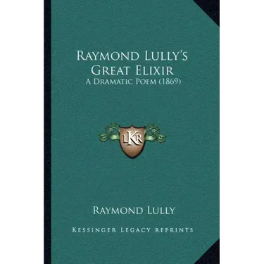 Raymond Lully's Great Elixir: A Dramatic Poem (1869)