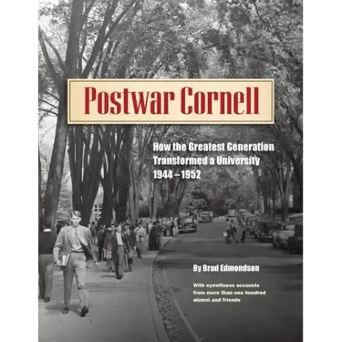 Postwar Cornell: How The Greatest Generation Transformed A University, 1944-1952