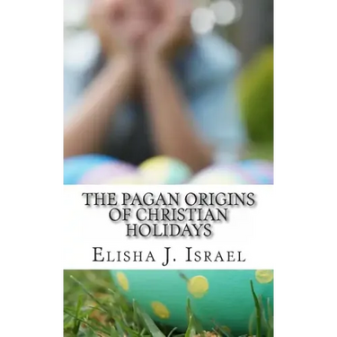 The Pagan Origins of Christian Holidays