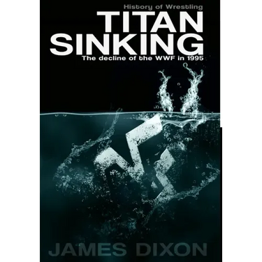 Titan Sinking: The decline of the WWF in 1995 (Hardback)