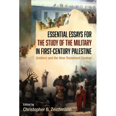 Essential Essays for the Study of the Military in First-Century Palestine: Soldiers and the New Testament Context