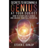 Secrets To Becoming A Genius At Your Subject: How to Study Like A Genius & Unlock Your Full Potential (Study Skills, Effective Learning, Smart Thinkin