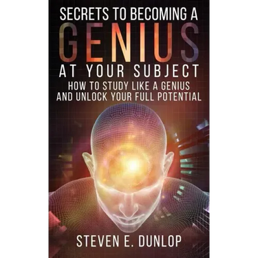 Secrets To Becoming A Genius At Your Subject: How to Study Like A Genius & Unlock Your Full Potential (Study Skills, Effective Learning, Smart Thinkin