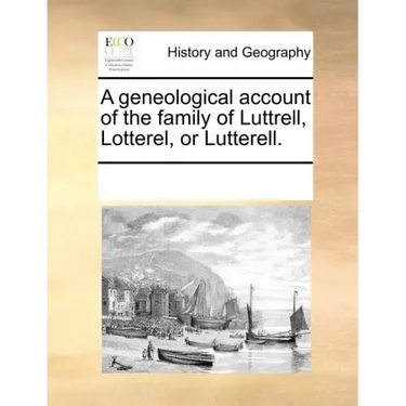 A Geneological Account of the Family of Luttrell, Lotterel, or Lutterell.