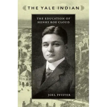 The Yale Indian: The Education of Henry Roe Cloud