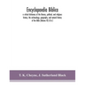 Encyclopaedia Biblica: a critical dictionary of the literary, political, and religious history, the archaeology, geography, and natural histo