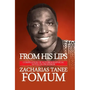 From His Lips: Compilation of Autobiographical Notes on Professor Zacharias Tanee Fomum