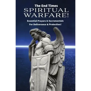 The End Times Spiritual Warfare: Essential Prayers and Sacramentals for Deliverance & Protection!