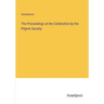 The Proceedings at the Celebration by the Pilgrim Society