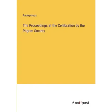 The Proceedings at the Celebration by the Pilgrim Society