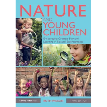 Nature and Young Children: Encouraging Creative Play and Learning in Natural Environments