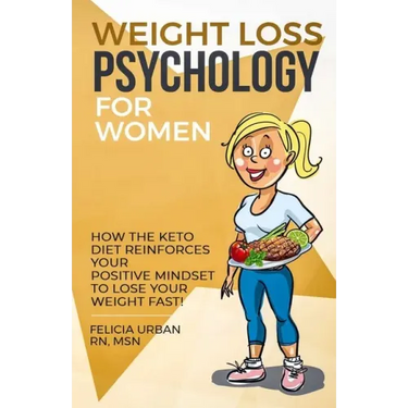Weight Loss Psychology for Women: How the Keto Diet Reinforces Your Positive Mindset to Lose Your Weight Fast!