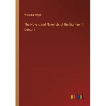 The Novels and Novelists of the Eighteenth Century