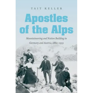 Apostles of the Alps: Mountaineering and Nation Building in Germany and Austria, 1860-1939
