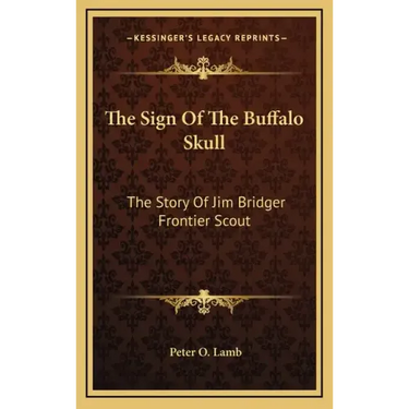 The Sign Of The Buffalo Skull: The Story Of Jim Bridger Frontier Scout