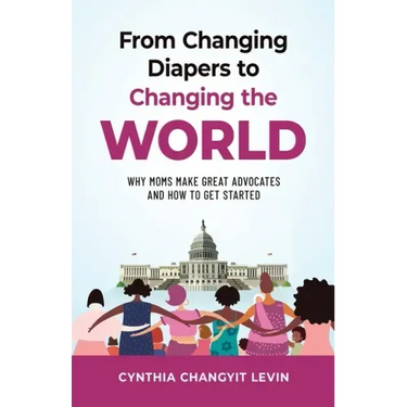 From Changing Diapers to Changing the World: Why Moms Make Great Advocates and How to Get Started
