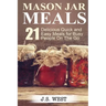 Mason Jars: Mason Jar Meals: 21 Delicious Quick and Easy Meals for Busy People On The Go