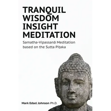 Tranquil Wisdom Insight Meditation: Samatha-Vipassanā Meditation based on the Sutta Piṭaka