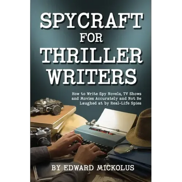 Spycraft for Thriller Writers: How to Write Spy Novels, TV Shows and Movies Accurately and Not Be Laughed at by Real-Life Spies