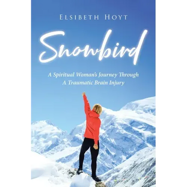 SnowBird: A Spiritual Woman's Journey Through a Traumatic Brain Injury