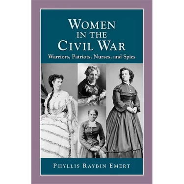 Women in the Civil War: Warriors, Patriots, Nurses, and Spies
