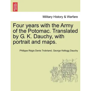 Four years with the Army of the Potomac. Translated by G. K. Dauchy, with portrait and maps.