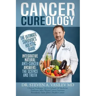 Cancer Cureology: The Ultimate Survivor's Holistic Guide: Integrative, Natural, Anti-Cancer Answers: The Science And Truth