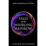 Tales of the Whirling Rainbow: Myths & Mysteries for Our Times