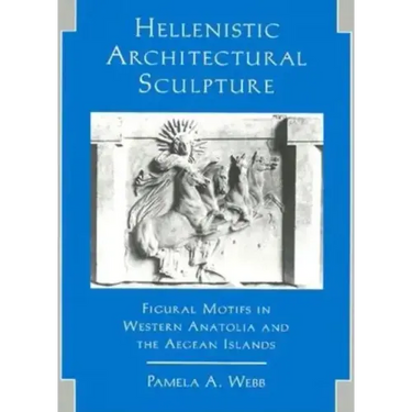 Hellenistic Architectural Sculpture: Figural Motifs in Western Anatolia and the Aegean Islands